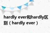 hardly ever和hardly区别（hardly ever）