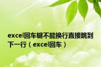 excel回车键不能换行直接跳到下一行（excel回车）