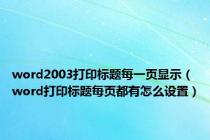 word2003打印标题每一页显示（word打印标题每页都有怎么设置）