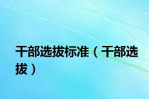 干部选拔标准（干部选拔）