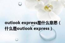 outlook express是什么意思（什么是outlook express）