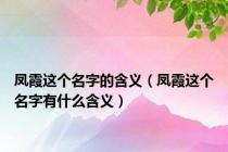 凤霞这个名字的含义（凤霞这个名字有什么含义）