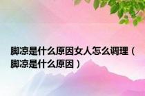 脚凉是什么原因女人怎么调理（脚凉是什么原因）