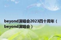 beyond演唱会2023四十周年（beyond演唱会）