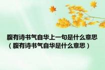 腹有诗书气自华上一句是什么意思（腹有诗书气自华是什么意思）