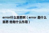 error什么意思啊（error 是什么意思 他有什么作用）