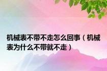 机械表不带不走怎么回事（机械表为什么不带就不走）