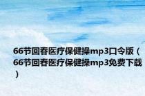 66节回春医疗保健操mp3口令版（66节回春医疗保健操mp3免费下载）