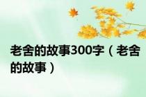 老舍的故事300字（老舍的故事）