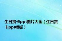 生日贺卡ppt图片大全（生日贺卡ppt模板）