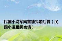 民国小说军阀言情先婚后爱（民国小说军阀言情）