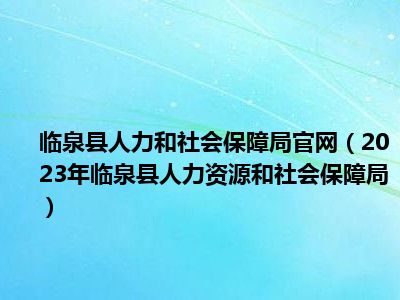 临泉县人力和社会保障局官网（2023年临泉县人力资源和社会保障局）