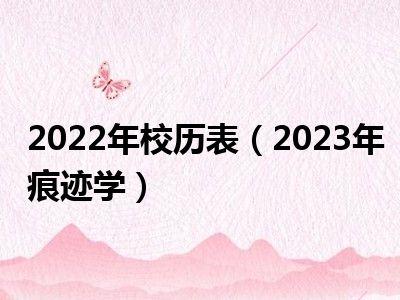 2022年校历表（2023年痕迹学）