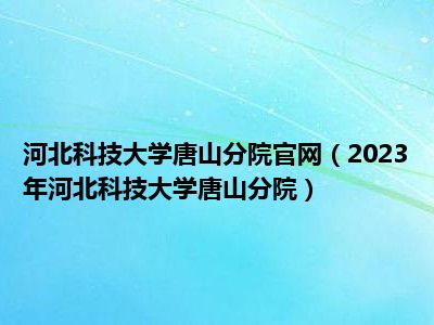 河北科技大学唐山分院官网（2023年河北科技大学唐山分院）