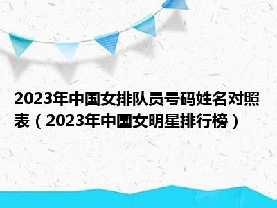 2023年中国女排队员号码姓名对照表（2023年中国女明星排行榜）