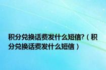 积分兑换话费发什么短信?（积分兑换话费发什么短信）