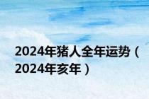 2024年猪人全年运势（2024年亥年）