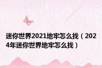 迷你世界2021地牢怎么找（2024年迷你世界地牢怎么找）