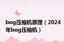 bog压缩机原理（2024年bog压缩机）