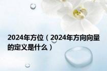 2024年方位（2024年方向向量的定义是什么）