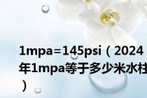 1mpa=145psi（2024年1mpa等于多少米水柱）