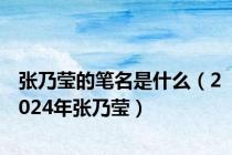 张乃莹的笔名是什么（2024年张乃莹）