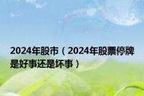 2024年股市（2024年股票停牌是好事还是坏事）