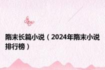 隋末长篇小说（2024年隋末小说排行榜）