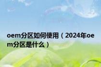 oem分区如何使用（2024年oem分区是什么）