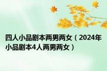 四人小品剧本两男两女（2024年小品剧本4人两男两女）