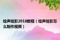 绘声绘影2018教程（绘声绘影怎么制作视频）