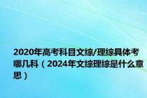 2020年高考科目文综/理综具体考哪几科（2024年文综理综是什么意思）