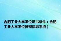 合肥工业大学学位证书条件（合肥工业大学学位管理信息系统）