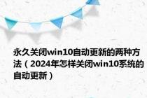 永久关闭win10自动更新的两种方法（2024年怎样关闭win10系统的自动更新）