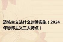 恐怖主义法什么时候实施（2024年恐怖主义三大特点）