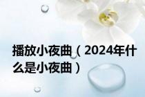 播放小夜曲（2024年什么是小夜曲）