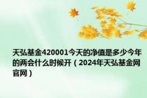 天弘基金420001今天的净值是多少今年的两会什么时候开（2024年天弘基金网官网）