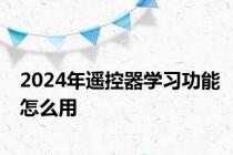 2024年遥控器学习功能怎么用