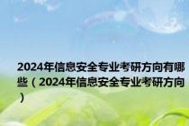 2024年信息安全专业考研方向有哪些（2024年信息安全专业考研方向）