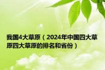 我国4大草原（2024年中国四大草原四大草原的排名和省份）