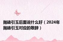 抛砖引玉后面说什么好（2024年抛砖引玉对应的敬辞）