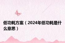 低功耗方案（2024年低功耗是什么意思）