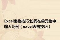 Excel表格技巧:如何在单元格中输入比例（excel表格技巧）