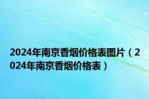 2024年南京香烟价格表图片（2024年南京香烟价格表）