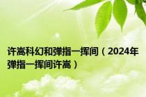 许嵩科幻和弹指一挥间（2024年弹指一挥间许嵩）