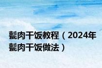 甏肉干饭教程（2024年甏肉干饭做法）