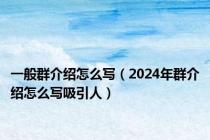 一般群介绍怎么写（2024年群介绍怎么写吸引人）