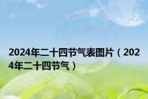 2024年二十四节气表图片（2024年二十四节气）