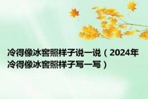 冷得像冰窖照样子说一说（2024年冷得像冰窖照样子写一写）