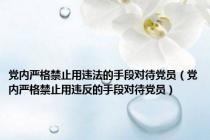 党内严格禁止用违法的手段对待党员（党内严格禁止用违反的手段对待党员）